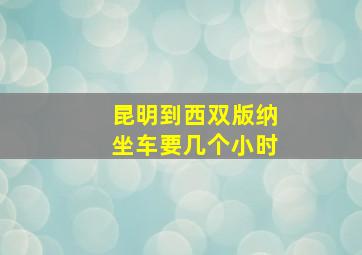 昆明到西双版纳坐车要几个小时