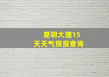 昆明大理15天天气预报查询