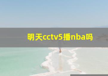 明天cctv5播nba吗