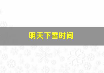 明天下雪时间