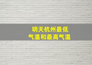 明天杭州最低气温和最高气温