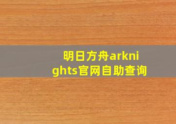 明日方舟arknights官网自助查询