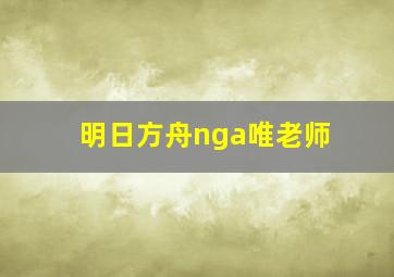 明日方舟nga唯老师