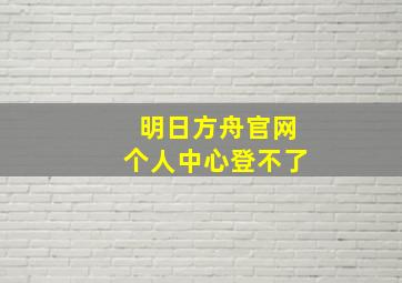 明日方舟官网个人中心登不了