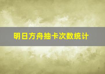 明日方舟抽卡次数统计