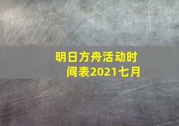 明日方舟活动时间表2021七月