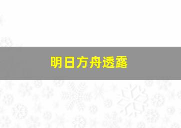 明日方舟透露