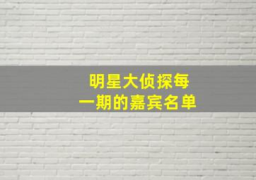 明星大侦探每一期的嘉宾名单