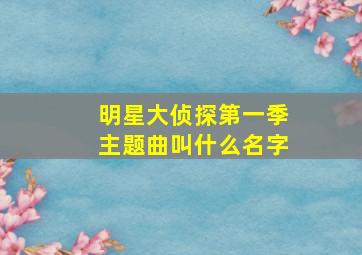 明星大侦探第一季主题曲叫什么名字