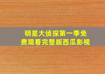 明星大侦探第一季免费观看完整版西瓜影视