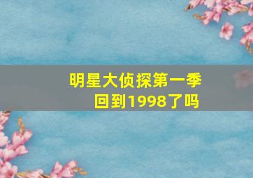 明星大侦探第一季回到1998了吗