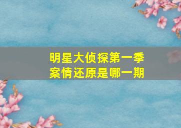 明星大侦探第一季案情还原是哪一期