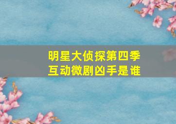 明星大侦探第四季互动微剧凶手是谁