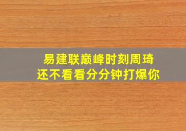 易建联巅峰时刻周琦还不看看分分钟打爆你