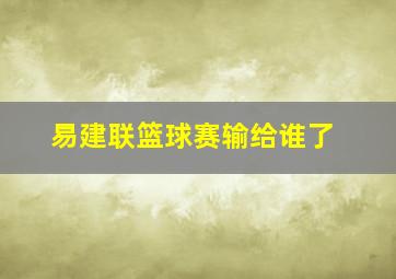 易建联篮球赛输给谁了