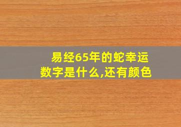 易经65年的蛇幸运数字是什么,还有颜色