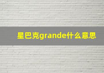 星巴克grande什么意思