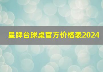 星牌台球桌官方价格表2024