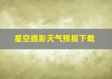 星空摄影天气预报下载