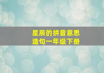 星辰的拼音意思造句一年级下册