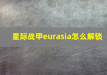 星际战甲eurasia怎么解锁