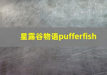 星露谷物语pufferfish