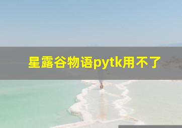 星露谷物语pytk用不了