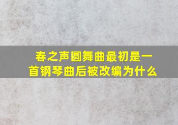 春之声圆舞曲最初是一首钢琴曲后被改编为什么