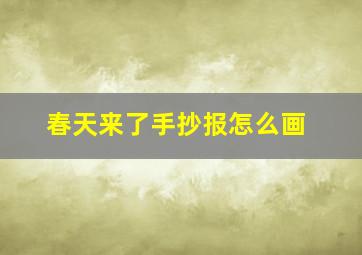 春天来了手抄报怎么画