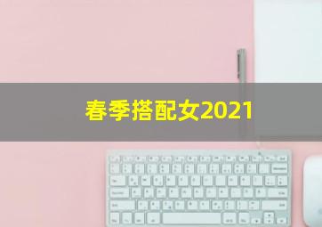 春季搭配女2021