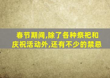 春节期间,除了各种祭祀和庆祝活动外,还有不少的禁忌