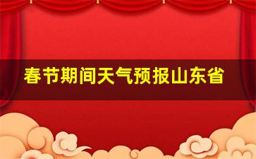 春节期间天气预报山东省