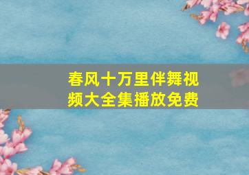 春风十万里伴舞视频大全集播放免费