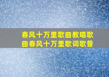 春风十万里歌曲教唱歌曲春风十万里歌词歌普