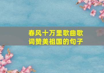 春风十万里歌曲歌词赞美祖国的句子