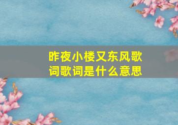 昨夜小楼又东风歌词歌词是什么意思