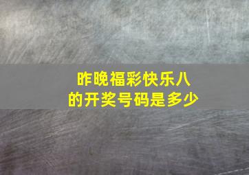 昨晚福彩快乐八的开奖号码是多少