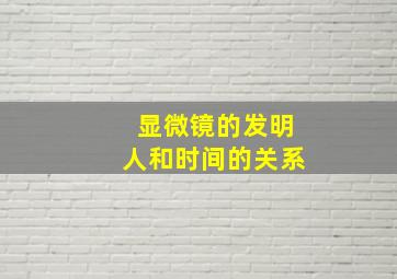 显微镜的发明人和时间的关系