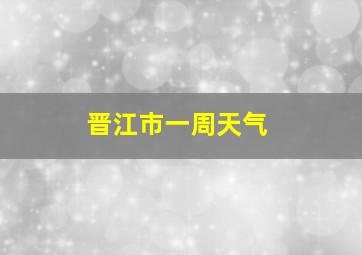 晋江市一周天气