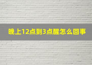 晚上12点到3点醒怎么回事