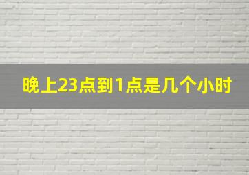 晚上23点到1点是几个小时