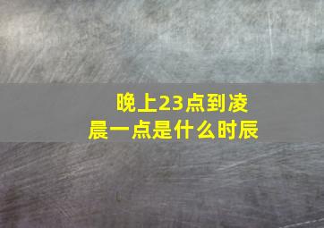 晚上23点到凌晨一点是什么时辰