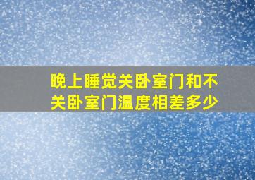 晚上睡觉关卧室门和不关卧室门温度相差多少