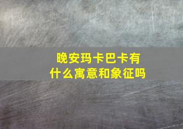 晚安玛卡巴卡有什么寓意和象征吗