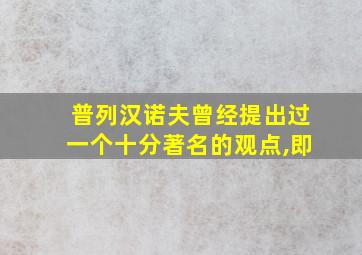 普列汉诺夫曾经提出过一个十分著名的观点,即