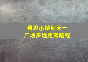 普思小镇到天一广场多远距离路程