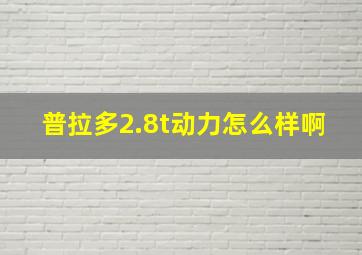 普拉多2.8t动力怎么样啊