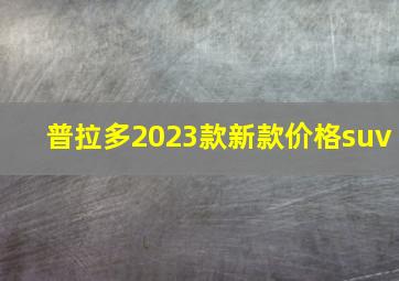 普拉多2023款新款价格suv