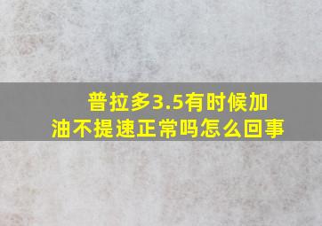 普拉多3.5有时候加油不提速正常吗怎么回事