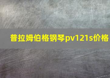 普拉姆伯格钢琴pv121s价格